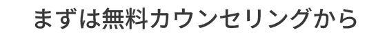 まずは無料カウンセリングから